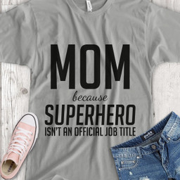 MOM: Because Superhero isn’t an official job title T-Shirt