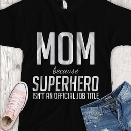 MOM: Because Superhero isn’t an official job title T-Shirt