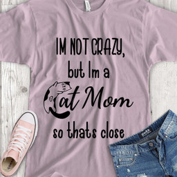 I’m not crazy, but I’m a cat mom so that’s close T-Shirt