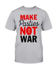 Make Pasties Not War T Shirt 210913
