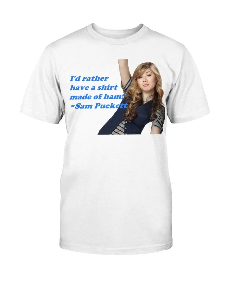 Sam Puckett Icarly I D Rather Have A Made Of Ham T Shirt 082121