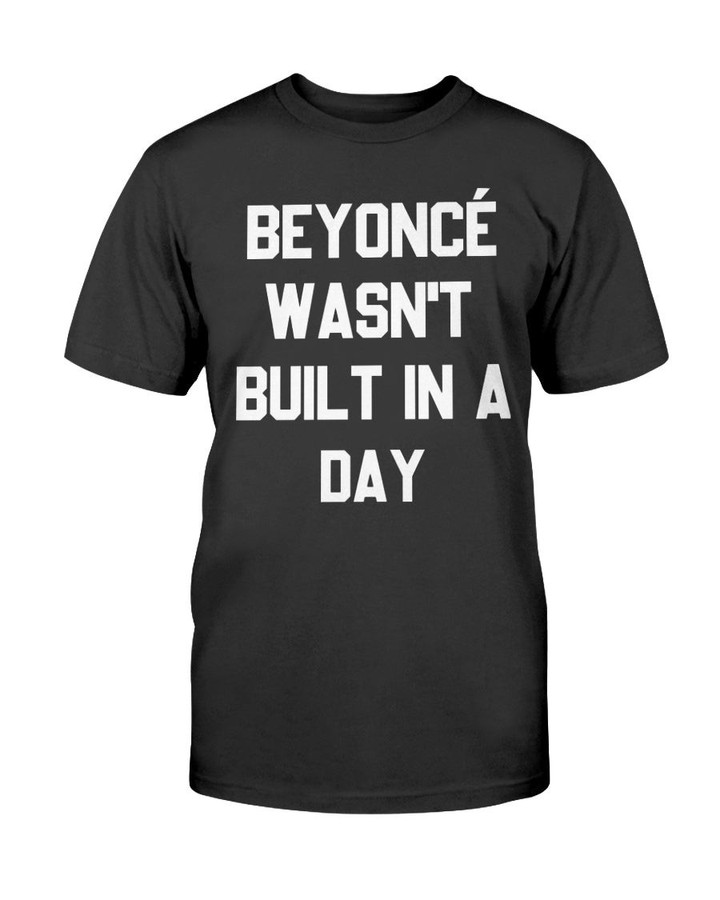Beyonc Wasn T Built In A Day T Shirt 072121