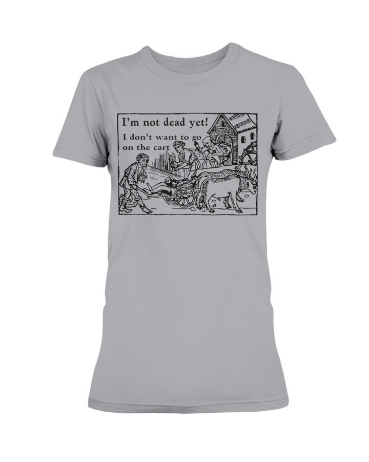 I Not Dead Yet Monty Python Ladies T Shirt 072421