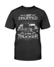I Just Dropped A Load Truck Trucker Driver Gifts Funny Asphalt T Shirt 082621