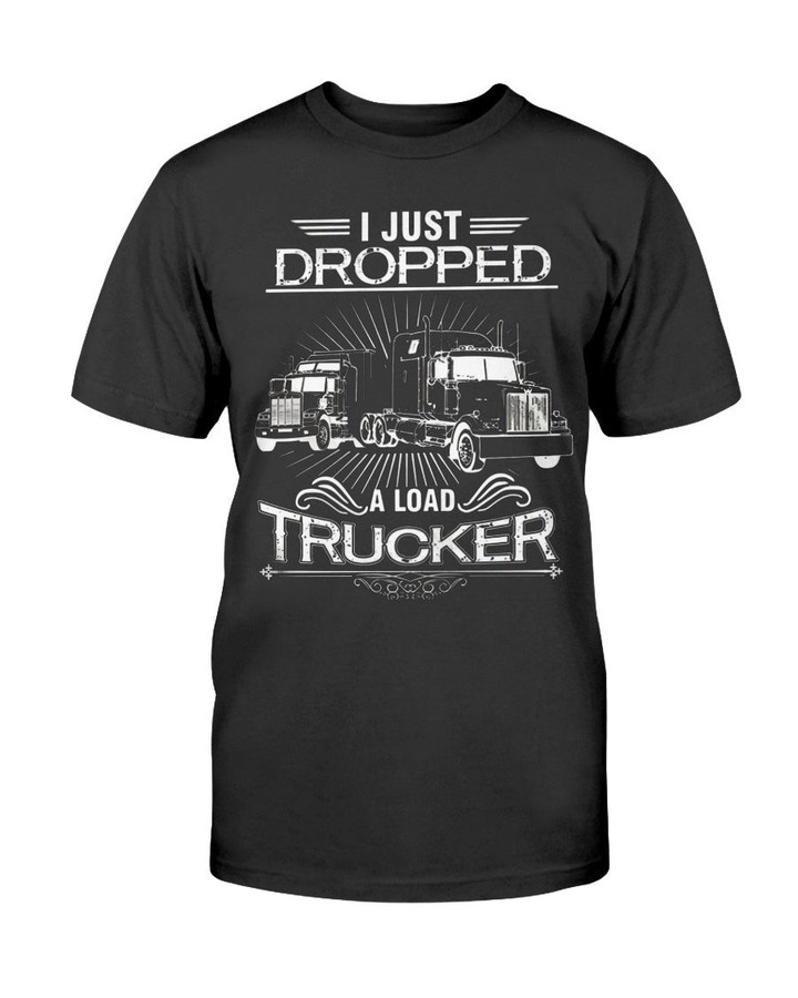 I Just Dropped A Load Truck Trucker Driver Gifts Funny Asphalt T Shirt 082621