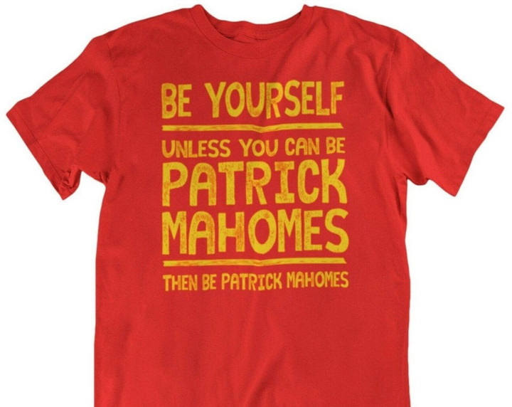 Patrick Mahomes Be Yourself uper Bowl Champs Mvp Kansas City Chiefs Liv Funny Shirtgift For Him Gift For Dad For Mom