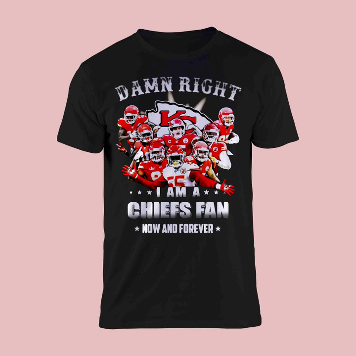 Damn Right I Am A Kansas City Chiefs Fan Now And Forever  5 2021 Kansas City Chiefs Football Shirt Gift For And Fan Damn