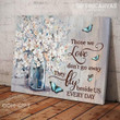 Butterflies Flower Those We Love Don'T Go Away They Walk Beside Us Every Day Canvas - MakedTee
