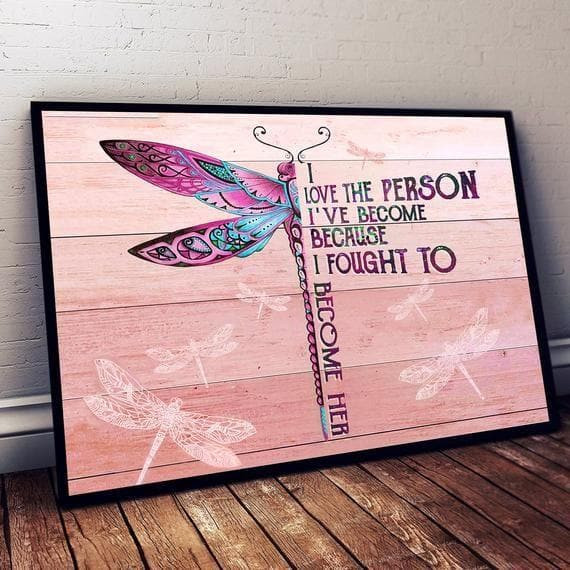 I Love The Person Ive Become Because I Fought To Become Her Printed Wall Art Decor Canvas - MakedTee