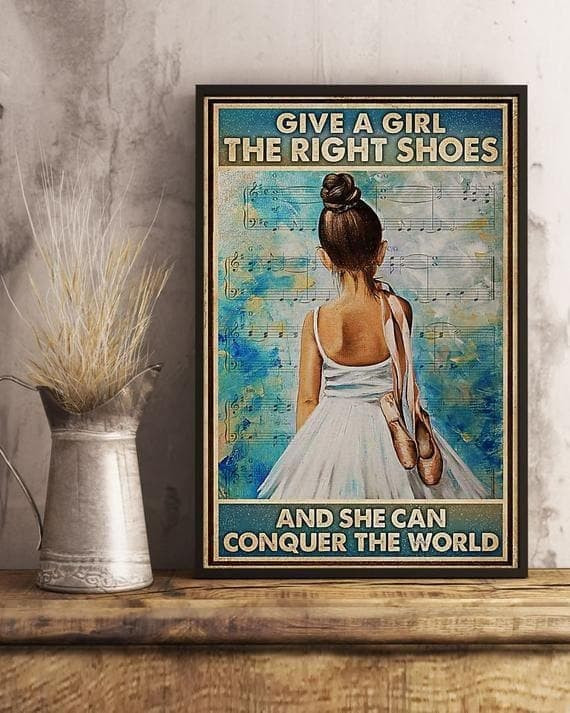 Ballet Give A Girl The Right Shoes And She Can Conquer The World Poster Canvas - MakedTee