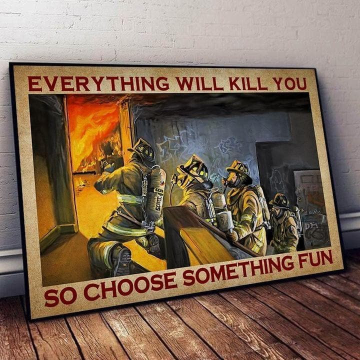 Firefighters Everything Will Kill You So Choose Something Fun Print Wall Art Decor Canvas - MakedTee