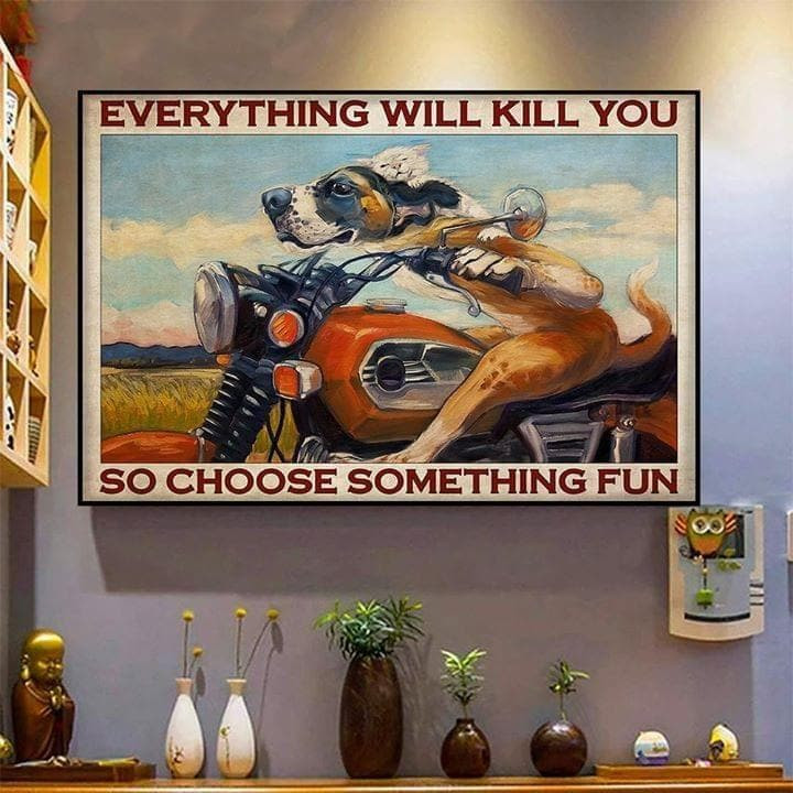 Dog Biker Everything Will Kill You So Choose Something Fun For Biker Print Wall Art Decor Canvas Poster Canvas - MakedTee