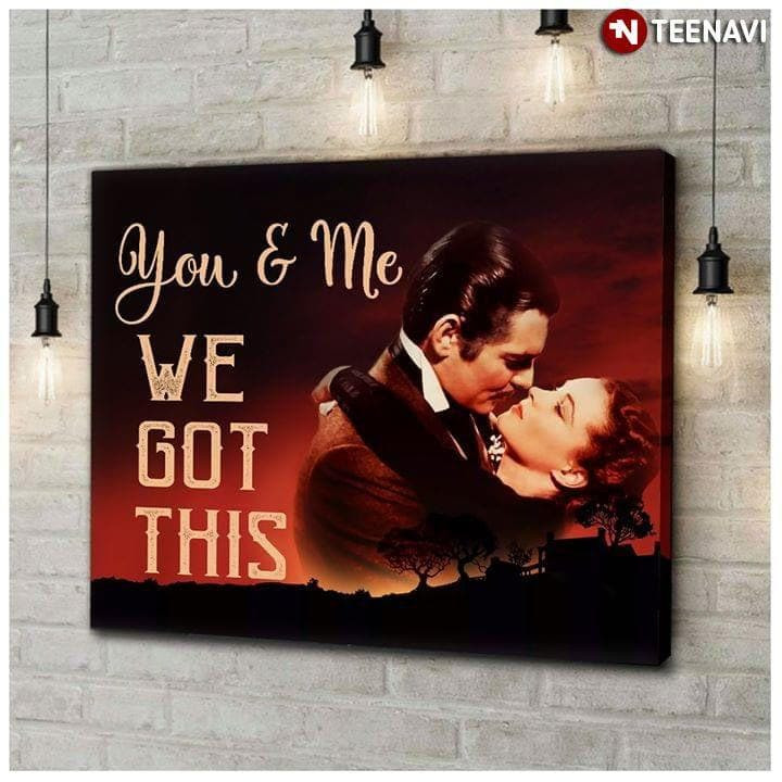Gone With The Wind Scarlett O'Hara And Rhett Butler You & Me We Got This Canvas - MakedTee