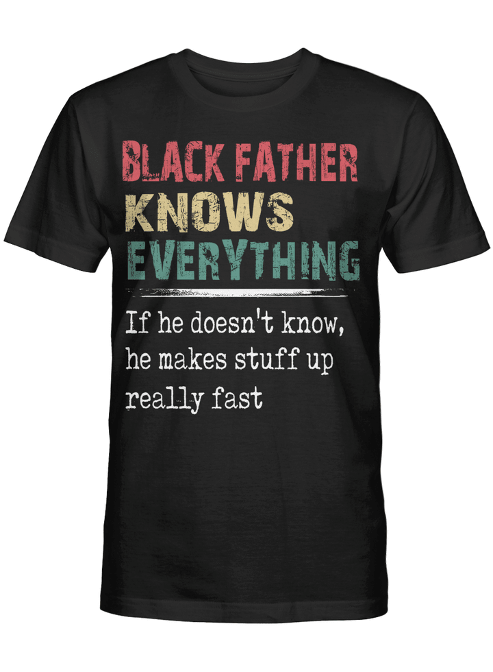 father's day Black father shirt gifts for black father know everything if he doesn't know he makes stuff up really fast tshirt