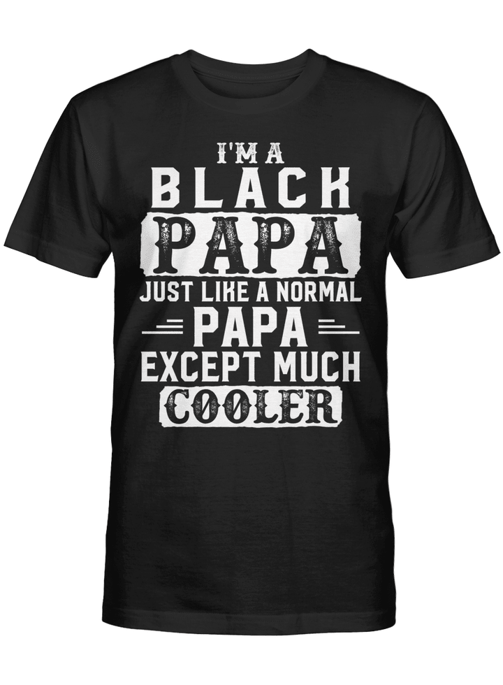 father's day Black father shirt gifts for black papa i am a black papa just like a normal papa except much cooler tshirt