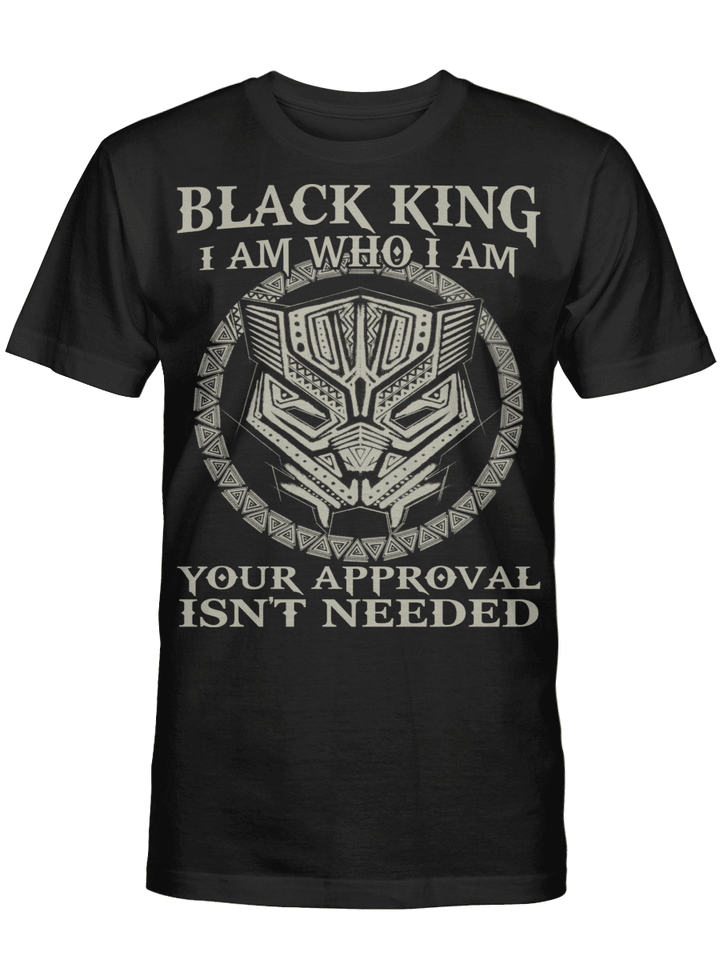 Shirt for black king i am who i am your approval isn't needed