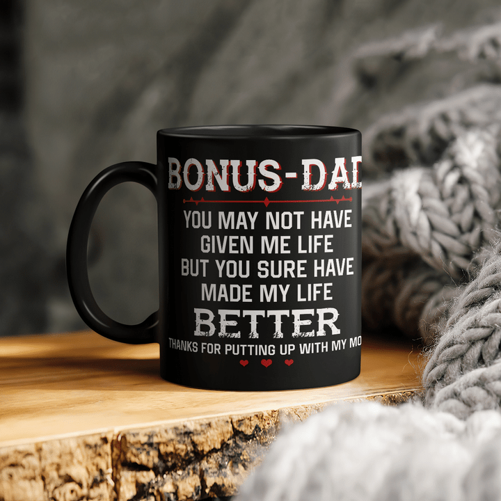 father's day Mug for bonus dad you may not have given me life but you sure have made my life better mug