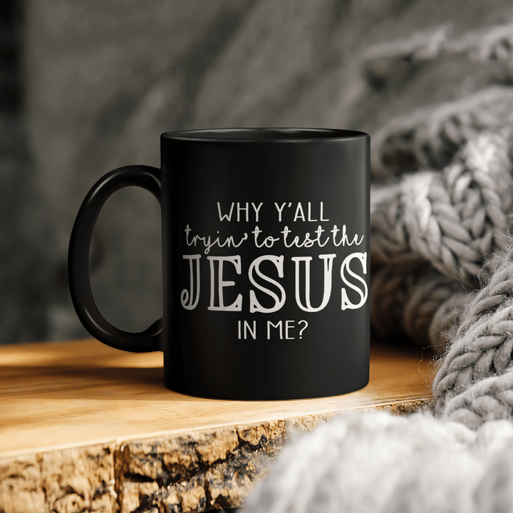 why y'all tryin' to test the jesus in me mug