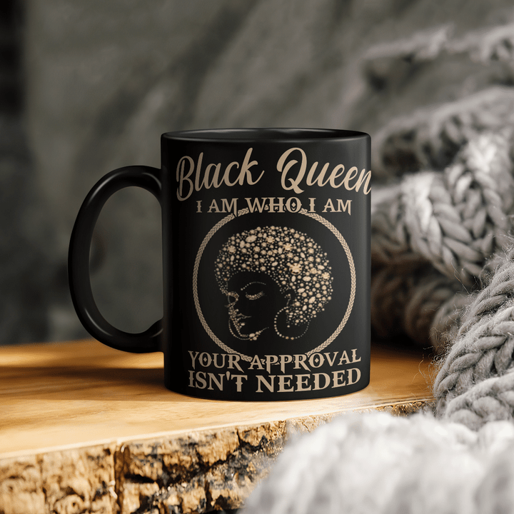 Mug for queen black queen mug i am who i am your approval isn't needed mugs