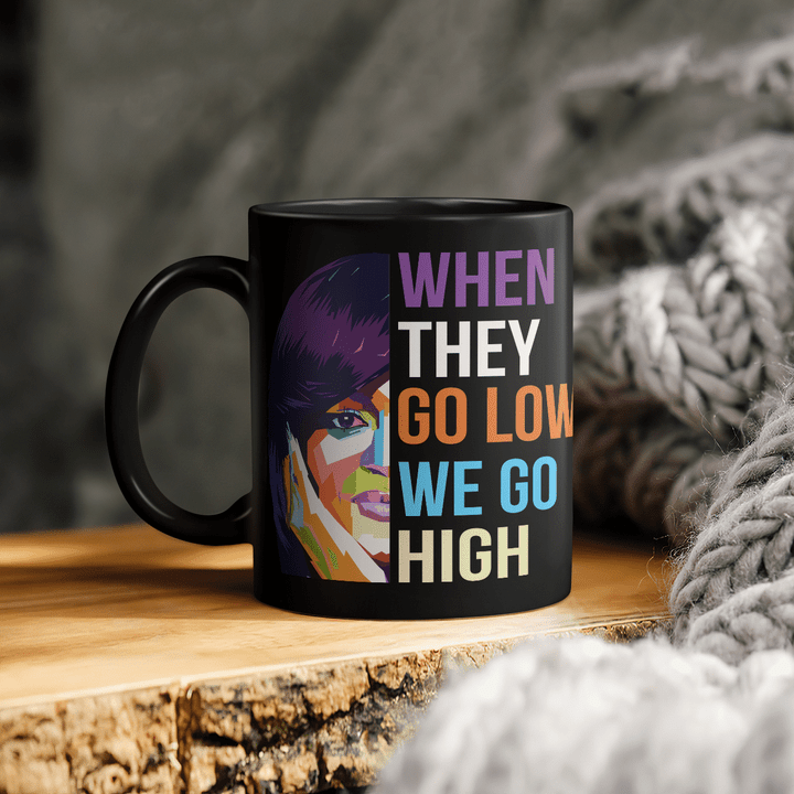 When they go low we go high mug