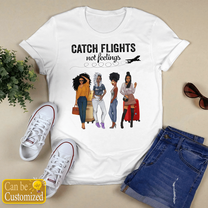 Catch flights not feelings shirt for black girl shirt for 4 black friends customized