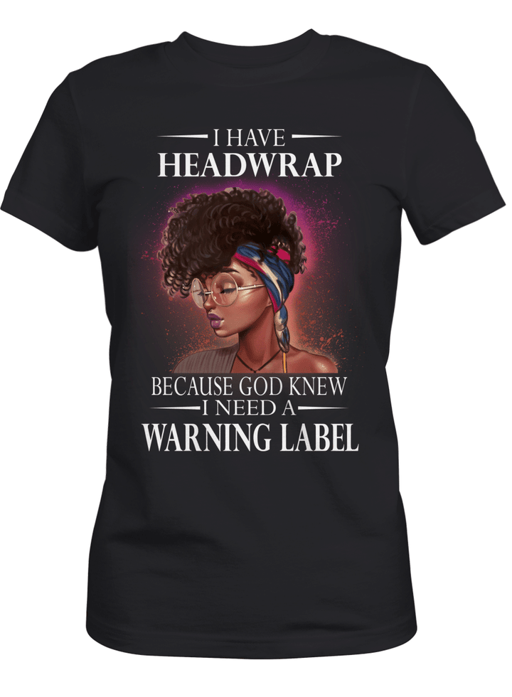 Black woman shirt for headwrap girl shirt for african american girl shirt i have headwrap because god knew i need a warning lable