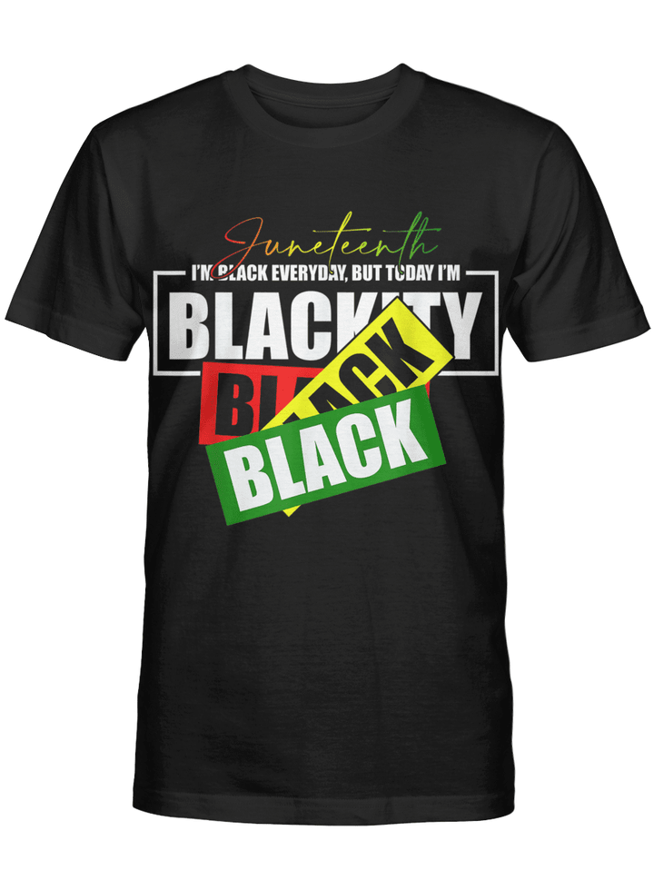 Juneteenth i'm bllack everyday blackity shirt for juneteenth day