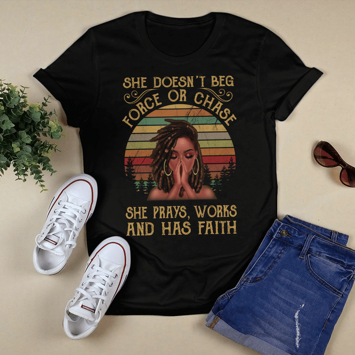 Black girl shirt she doesn't beg force or chase she prays works and has faith shirt