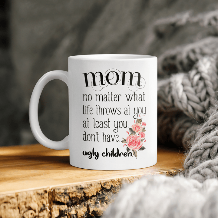 Mother's day mug for mom no matter what life throws at you at least you don't have ugly children mug gift for mom happy mother's day coffee mug