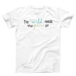 The World Needs What Youre Got Unisex T shirt Graphic Creative Tee Funny Shirt Women and Men T shirt Best T shirt