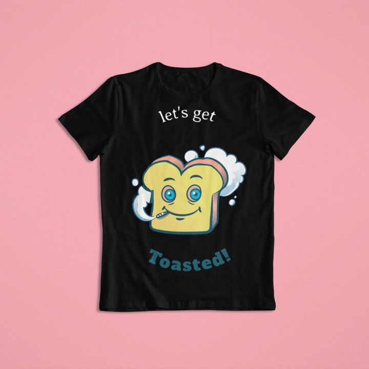 Lets Get Toasted Custom T Shirt Unisex Mens  Womens Clothing Cool Shirt Clothing Pokemon Shirts Smoking 420 Shirts