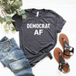 Democrat AF Shirt Democrat Gift Anti Trump T Shirt 2020 Election Election Democrat Vote Day