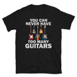 You Can Never Have Too Many Guitars Music Funny Gift Shirt Guitar shirt Bass Guitarist Guitar Player Gift Guitarist Shirt Guitar Lover