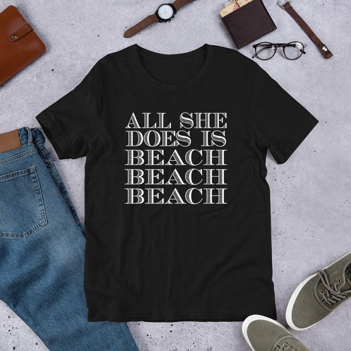 All She Does Is Beach Beach Beach Unisex T shirt Graphic Tee Unisex Shirt Women and Men T shirts Mom Shirt Gift T shirt