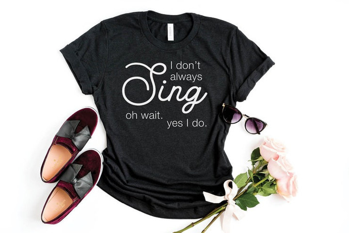 I dont always sing Theatre Shirt Always Sing Shirt Singing Shirt Karaoke Shirt Yes I do Band Shirt Music Lover Gift Unisex T Shirt