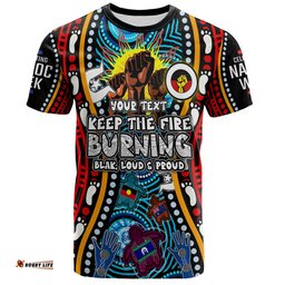 Amazing Aussie Australia T-Shirt Custom Naidoc Week Indigenous Culture Keep the Fire Burning! Blak, Loud & Proud