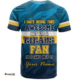Amazing Aussie Gold Coast Titans Custom T-shirt - I Hate Being This Awesome But Gold Coast Titans T-shirt