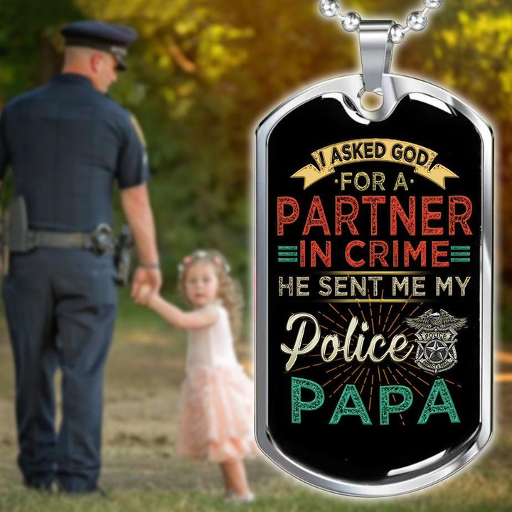 I asked God for a partner in crime he sent me my police Papa dog tag, gift for father day, daughter to daddy, son to daddy, father's day 2020, NA0046-1 A7