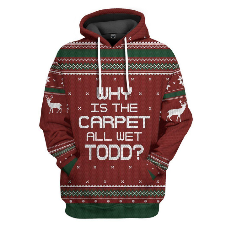 Flowermoonz 3D Why Is The Carpet All Wet Todd National Lampoon Christmas Vacation Ugly Sweater Custom Tshirt Hoodie Apparel
