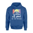 All Good In The Woods Outdoor Hiking Camping Nature Hoodie