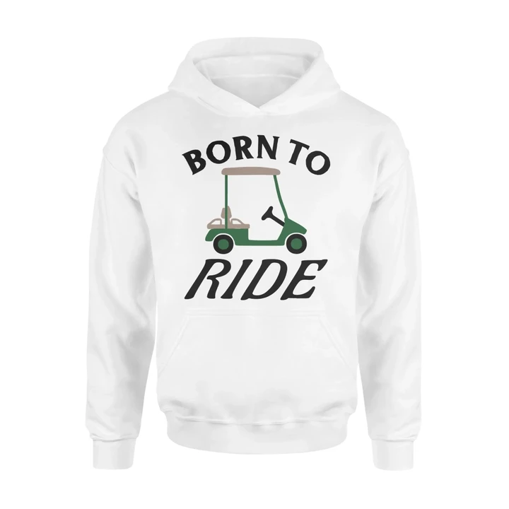 Born To Ride Fun Golf Cart For Golfer Or Camper Hoodie