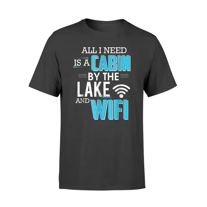 All I Need Is A Cabin By The Lake And Wifi Camping T Shirt