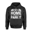 Home Is Where You Park It Camper Trailer Gift Hoodie