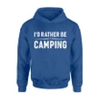 I'd Rather Be Camping Funny Hilarious Camper Camp Hoodie