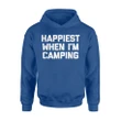 Happiest When I'm Camping Funny Saying Camping Camp Hoodie
