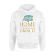 Home Is Where You Park It Camping Hoodie