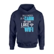All I Need Is A Cabin By The Lake And Wifi Camping Hoodie