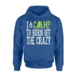 I Camp To Burn Off The Crazy Camping Hoodie