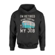 I'm Retired Going Camping Is My Job Funny Hoodie