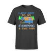 I Just Want To Go Camping Take Naps Funny T Shirt